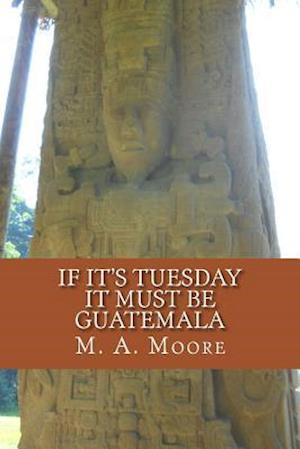 If It's Tuesday It Must Be Guatemala