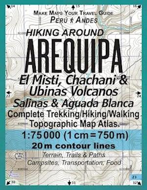 Hiking Around Arequipa El Misti, Chachani & Ubinas Volcanos Salinas & Aguada Blanca Peru Andes Complete Trekking/Hiking/Walking Topographic Map Atlas