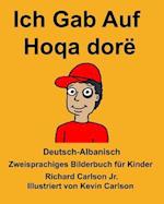 Deutsch-Albanisch Ich Gab Auf/Hoqa Dorë Zweisprachiges Bilderbuch Für Kinder