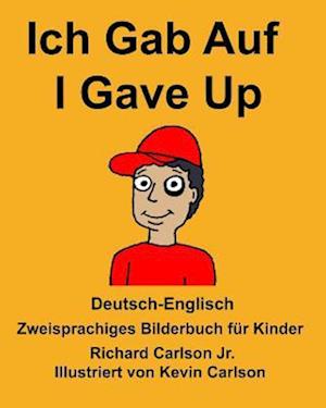 Deutsch-Englisch Ich Gab Auf/I Gave Up Zweisprachiges Bilderbuch Für Kinder