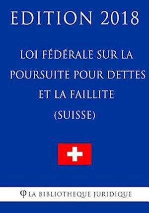 Loi Fédérale Sur La Poursuite Pour Dettes Et La Faillite (Suisse) - Edition 2018