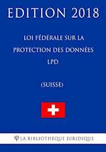 Loi Fédérale Sur La Protection Des Données Lpd (Suisse) - Edition 2018