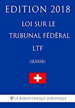 Loi Sur Le Tribunal Fédéral Ltf (Suisse) - Edition 2018