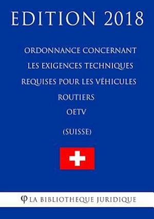 Ordonnance Concernant Les Exigences Techniques Requises Pour Les Véhicules Routiers Oetv (Suisse) - Edition 2018