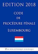 Code de Procédure Pénale Du Luxembourg - Edition 2018