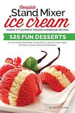 Complete Stand Mixer Ice Cream Maker Attachment Frozen Homemade Recipes: 125 Fun Desserts for Any 2 Quart Stand Mixer, Simple, Easy to Use for Frozen 