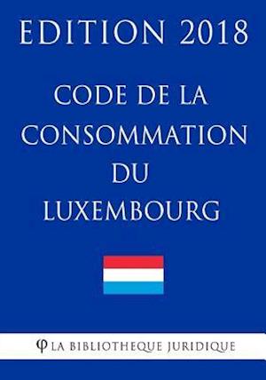 Code de la Consommation Du Luxembourg - Edition 2018