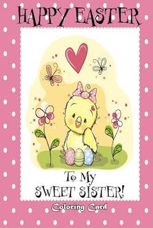 Happy Easter To My Sweet Sister! (Coloring Card)