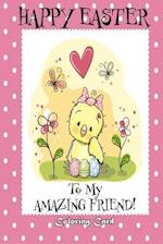 Happy Easter To My Amazing Friend! (Coloring Card)