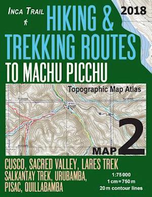 Inca Trail Map 2 Hiking & Trekking Routes to Machu Picchu Topographic Map Atlas Cusco, Sacred Valley, Lares Trek, Salkantay Trek, Urubamba, Pisac, Qui