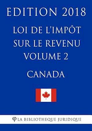 Loi de l'Impôt Sur Le Revenu (Canada) - Volume 2 - Edition 2018