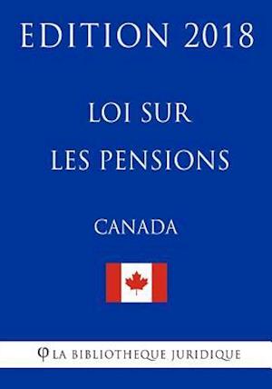 Loi Sur Les Pensions (Canada) - Edition 2018