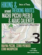 Inca Trail Map 3 Hiking & Trekking Routes Around Machu Picchu Pueblo & Aguas Calientes Topographic Map Atlas Huayna Picchu, Cerro Putukusi, Cerro Mach