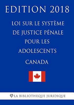 Loi Sur Le Système de Justice Pénale Pour Les Adolescents (Canada) - Edition 2018