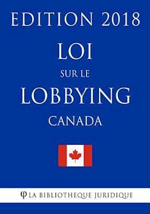 Loi Sur Le Lobbying (Canada) - Edition 2018