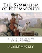 The Symbolism of Freemasonry.
