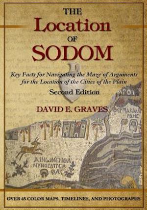 The Location of Sodom: Color Edition: Key Facts for Navigating the Maze of Arguments for the Location of the Cities of the Plain