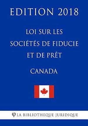 Loi Sur Les Sociétés de Fiducie Et de Prèt (Canada) - Edition 2018