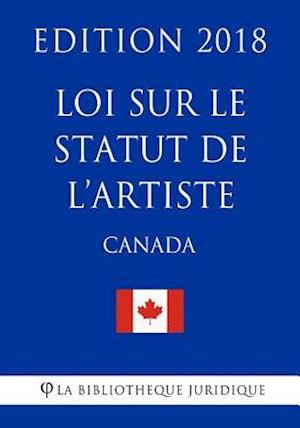 Loi Sur Le Statut de L?artiste (Canada) - Edition 2018