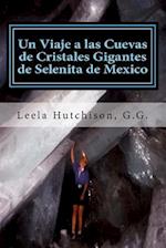 Un Viaje a Las Cuevas de Cristales Gigantes de Selenita de Mexico