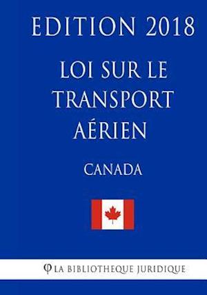 Loi Sur Le Transport Aérien (Canada) - Edition 2018