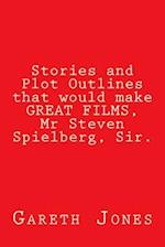 Stories and Plot Outlines That Would Make Great Films, MR Steven Spielberg, Sir.
