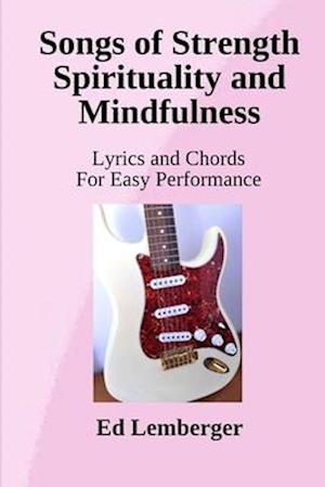 Songs of Strength Spirituality and Mindfulness: Lyrics and Chords for Easy Performance