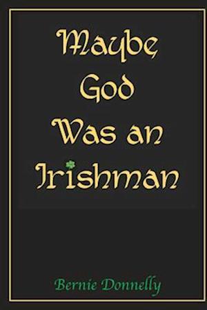 Maybe God Was an Irishman