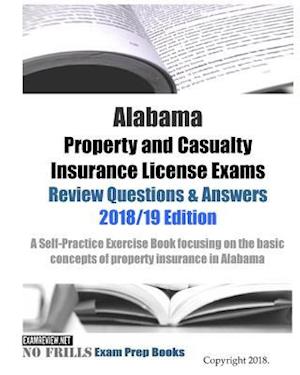 Alabama Property and Casualty Insurance License Exams Review Questions & Answers 2018/19 Edition