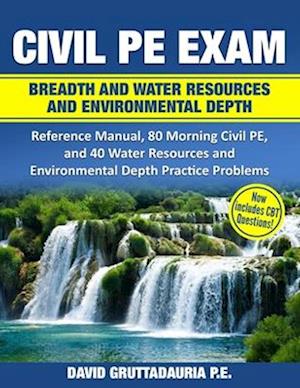 Civil PE Exam Breadth and Water Resources and Environmental Depth: Reference Manual, 80 Morning Civil PE, and 40 Water Resources and Environmental Dep