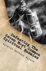 Defeating the Seven Most Common Spiritual Enemies