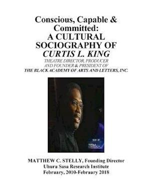 Conscious, Capable and Committed - The Sociography of Curtis L. King