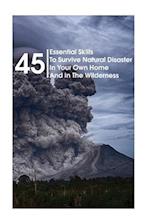 45 Essential Skills to Survive Natural Disaster in Your Own Home and in the Wilderness