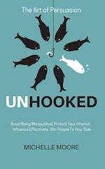 Unhooked: Avoid Being Manipulated, Protect Your Interest, Influence Effectively, Win People To Your Side - The Art of Persuasion 