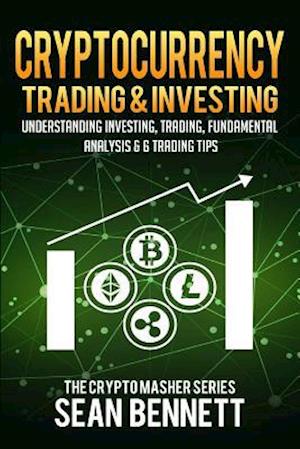 Cryptocurrency Trading & Investing: Understanding Investing, Trading, Fundamental Analysis & 6 Trading Tips