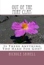 Out Of The Miry Clay:: Is There Anything Too Hard For God? 