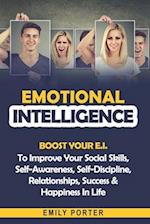 Emotional Intelligence: Boost Your E.I. To Improve Your Social Skills, Self-Awareness, Self-Discipline, Relationships, Success & Happiness In Life 