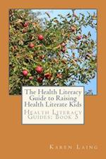 The Health Literacy Guide to Raising Health Literate Kids