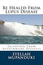 Be Healed from Lupus Disease