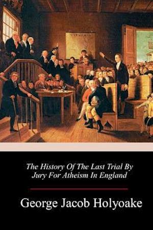 The History Of The Last Trial By Jury For Atheism In England