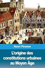 L'Origine Des Constitutions Urbaines Au Moyen Âge