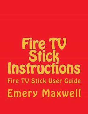 Fire TV Stick Instructions: Fire TV Stick User Guide