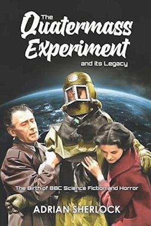 The Quatermass Experiment and its Legacy: The Birth of BBC Science Fiction