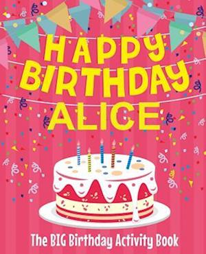 Happy Birthday Alice - The Big Birthday Activity Book