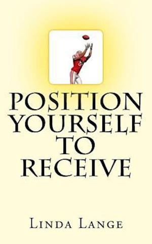 Position Yourself to Receive