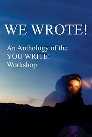 We Wrote! an Anthology of the You Write! Workshop