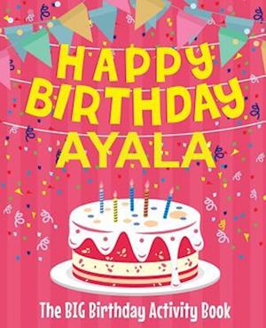 Happy Birthday Ayala - The Big Birthday Activity Book