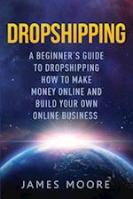Dropshipping a Beginner's Guide to Dropshipping: How to Make Money Online and Build Your Own Online Business 