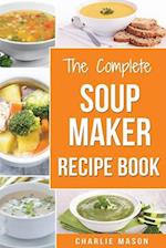 Soup Maker Recipe Book: Soup Recipe Book Soup Maker Cookbook Soup Maker Made Easy Soup Maker Cook Books Soup Maker Recipes: Soup Maker Cookery Books S