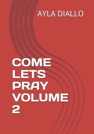 COME LETS PRAY VOLUME 2: Manifest Your Desires By Communicating With God